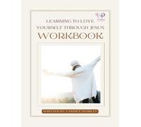 Learning to Love Yourself Through Jesus: Workbook