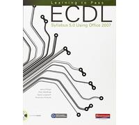 Learning to Pass ECDL Syllabus 5.0 Using Office 2007