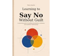 Learning to Say No Without Guilt: A Practical Guide to Building Boundaries, Autonomy, and Healthier Relationships