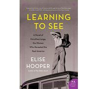 Learning to See: A Novel of Dorothea Lange, the Woman Who Revealed the Real America