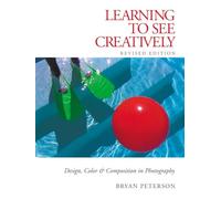 Learning to See Creatively: Design, Color and Composition in Photography