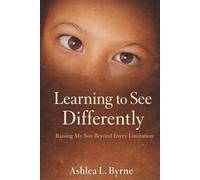 Learning To See Differently: Raising My Son Beyond Every Limitation
