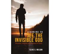 Learning to See the Invisible God: Memories, Miracles and Moments of Clarity