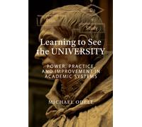 Learning to See the University : Power, Practice, and Improvement in Academic Systems