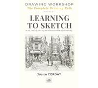 LEARNING TO SKETCH: Build, simplify, and lay the foundations of rapid drawing. (Drawing Workshop)