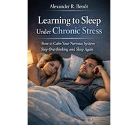 Learning to Sleep Under Chronic Stress: How to Calm Your Nervous System Stop Overthinking and Sleep Again (Stress & Sleep)