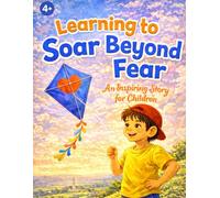 LEARNING TO SOAR BEYOND FEAR: An Inspiring Story for Children. Beautifully colored designed premium illustrations to enhance an easy to follow storyline