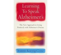 Learning To Speak Alzheimers: The new approach to living positively with Alzheimers Disease