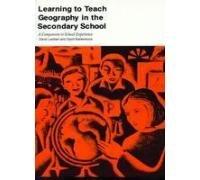 Learning to Teach Geography in the Secondary School: A Companion to School Experience (Learning to Teach Subjects in the Secondary School Series)