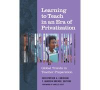 Learning to Teach in an Era of Privatization : Global Trends in Teacher Preparation