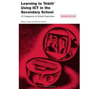 Learning to Teach Using ICT in the Secondary School: A Companion to School Experience (Learning to Teach Subjects in the Secondary School Series)