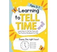 Learning to Tell Time Well: Learn How to Tell the Time with This Practice Workbook for Kids Ages 5-7 (Learning Well Everyday)