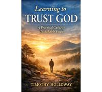 Learning to Trust God: A Practical Guide to Unshakable Faith