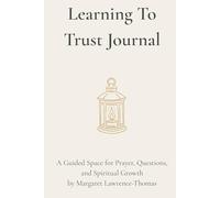Learning To Trust Journal: A Guided Space for Prayer, Questions, and Spiritual Growth