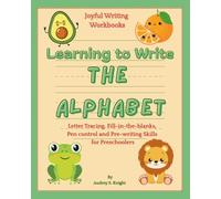 Learning to Write THE ALPHABET: Letter Tracing, Fill-in-the-blanks, Pen control and Pre-writing Skills for Preschoolers - A Joyful Writing Workbook (Joyful Writing Workbooks)