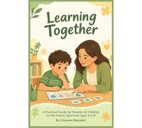 Learning Together: A Practical Guide for Parents of Children on the Autism Spectrum Ages 6 to 9
