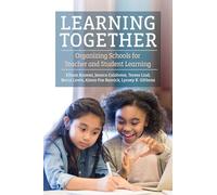 Learning Together: Organizing Schools for Teacher and Student Learning