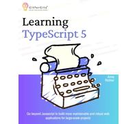 Learning TypeScript 5: Go beyond Javascript to build more maintainable and robust web applications for large-scale projects
