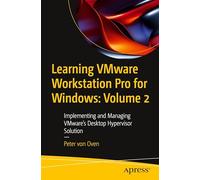 Learning VMware Workstation Pro for Windows: Volume 2: Implementing and Managing VMware’s Desktop Hypervisor Solution