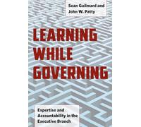 Learning While Governing: Expertise and Accountability in the Executive Branch (Chicago Studies in American Politics)