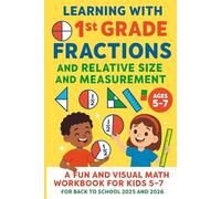 Learning with 1st Grade Fractions and Relative size and Measurement: A Fun and Visual Math Workbook for Kids 5-7 for Back to School 2025 and 2026