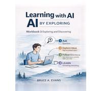 Learning with AI By Exploring: Workbook 3: Exploring and Discovering (AI Learning Series: A Practical Path for Learning to Work with Artificial Intelligence)