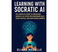 Learning with Socratic AI: The Complete Guide to Unlocking Google’s AI Tutor for Homework Help, Exam Success, and Continuous Growth (Al, Robotic and Gadgets Guide)