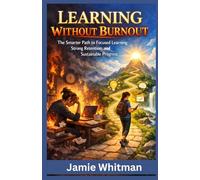 Learning Without Burnout: The Smarter Path to Focused Learning, Strong Retention, and Sustainable Progress