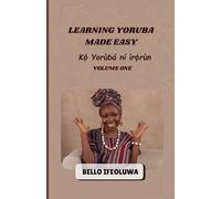 LEARNING YORÙBÁ MADE EASY: Learn Yoruba Easily with a simple and practical guide for beginners and active learners