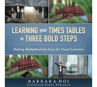 Learning Your Times Tables - In Three Bold Steps: Making Multiplications Easy for Visual Students