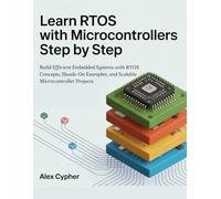 LearnRTOS with Microcontrollers Step by Step: Build Efficient Embedded Systems with RTOS Concepts, Hands-On Examples, and Scalable Microcontroller Projects