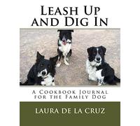 Leash Up and Dig In: A Cookbook Journal for the Family Dog: Volume 1
