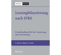 Leasingbilanzierung nach IFRS : Praxishandbuch fur die Umsetzung und Anwendung