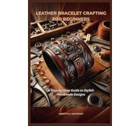 LEATHER BRACELET CRAFTING FOR BEGINNERS: A Step-by-Step Guide to Stylish Handmade Designs