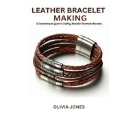 Leather Bracelet Making: A Comprehensive Guide to Crafting Beautiful Handmade Bracelets