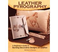 Leather Pyrography : A Beginner's Guide to Burning Decorative Designs on Leather