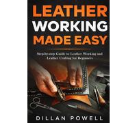 Leather Working Made Easy: Step-by-step Guide to Leather Working and Leather Crafting for Beginners
