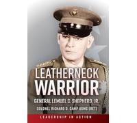 Leatherneck Warrior: General Lemuel C. Shepherd Jr. (Leadership in Action)