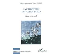 L'eau et la balle: Une Histoire du Water-Polo
