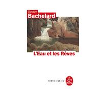 L'eau et les rêves : Essai sur l'imagination de la matière (Le Livre de Poche)