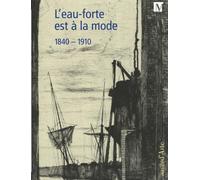 L'eau-forte est à la mode 1840-1910: Un renouveau technique et esthétique au XIXe siècle