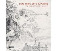 L'Eau-forte, outil du peintre: DE PARMESAN A TIEPOLO