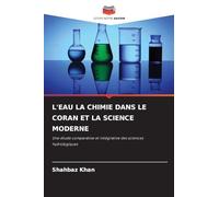 L'EAU LA CHIMIE DANS LE CORAN ET LA SCIENCE MODERNE: Une étude comparative et intégrative des sciences hydrologiques