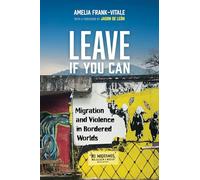Leave If You Can: Migration and Violence in Bordered Worlds (California Series in Public Anthropology)