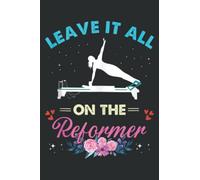 Leave It All on the Reformer Pilates Gym Yoga Fitness Funny: Lined Journal & Diary for Writing & Notes for Girls and Women, Memo Diary Subject Notebooks Planner, 6"x9"