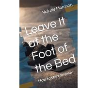 Leave It at the Foot of the Bed: How to start anyway (Stop Disappearing)