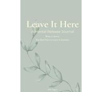 Leave It Here: A Mental Release Journal: Write it Down You Don't Have to Carry it Anymore (The Leave It Here Journal Collection)
