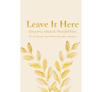 Leave It Here: DREAMS, IDEAS & POSSIBILITIES: For the Dreams You're Brave Enough to Imagine (The Leave It Here Journal Collection)