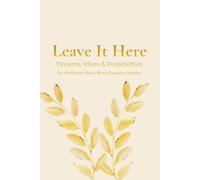 Leave It Here: DREAMS, IDEAS & POSSIBILITIES: For the Dreams You're Brave Enough to Imagine (The Leave It Here Journal Collection)