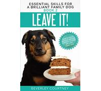 Leave It!: How to teach Amazing Impulse Control to your Brilliant Family Dog: 2 (Essential Skills for a Brilliant Family Dog)